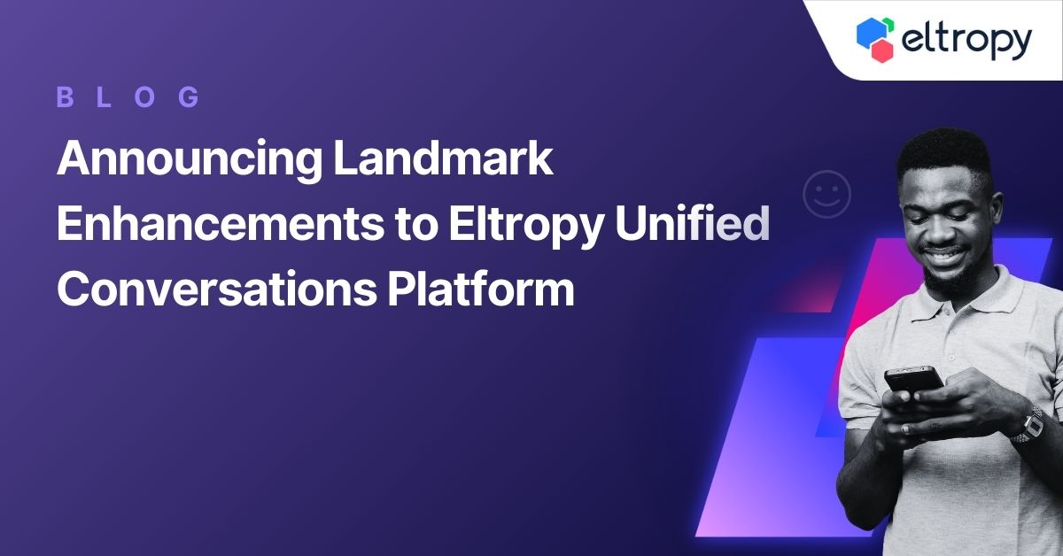 Announcing Landmark Enhancements to Eltropy Unified Conversations Platform